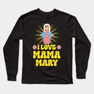 I Love Mama Mary Our Lady Mother Catholic Long Sleeve T-Shirt